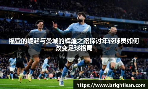 福登的崛起与曼城的辉煌之路探讨年轻球员如何改变足球格局