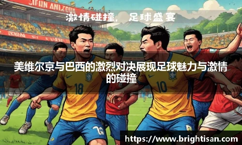 美维尔京与巴西的激烈对决展现足球魅力与激情的碰撞