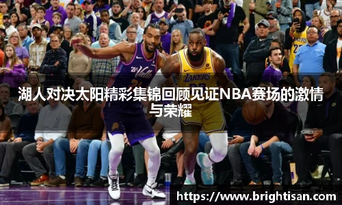 湖人对决太阳精彩集锦回顾见证NBA赛场的激情与荣耀