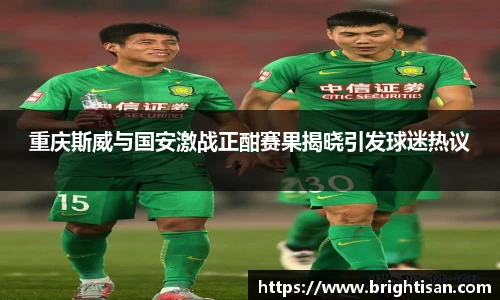 重庆斯威与国安激战正酣赛果揭晓引发球迷热议