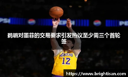 鹈鹕对墨菲的交易要求引发热议至少需三个首轮签