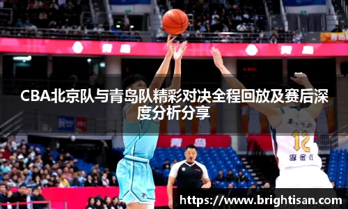 CBA北京队与青岛队精彩对决全程回放及赛后深度分析分享